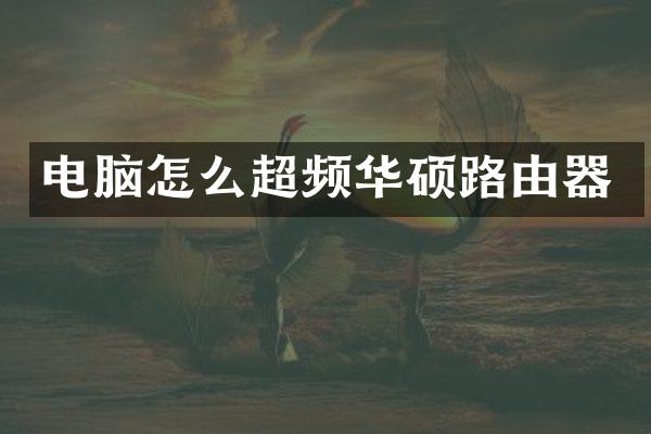 电脑怎么超频华硕路由器