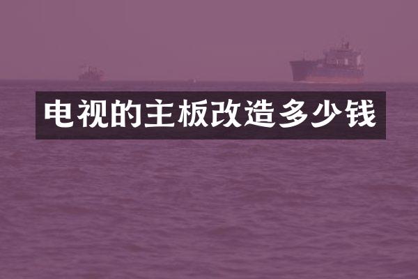 电视的主板改造多少钱