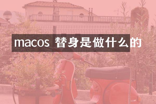 macos 替身是做什么的