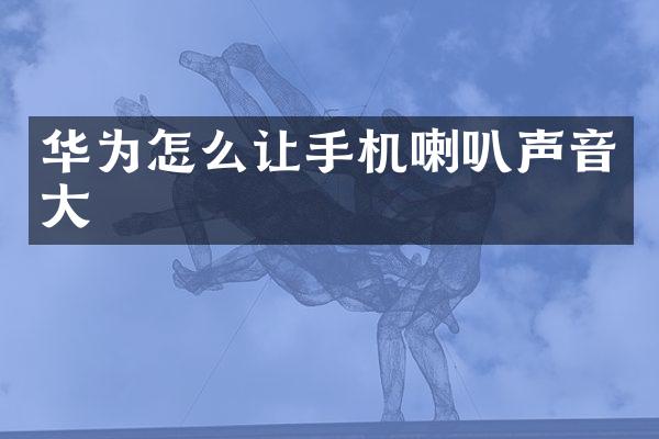 华为怎么让手机喇叭声音大