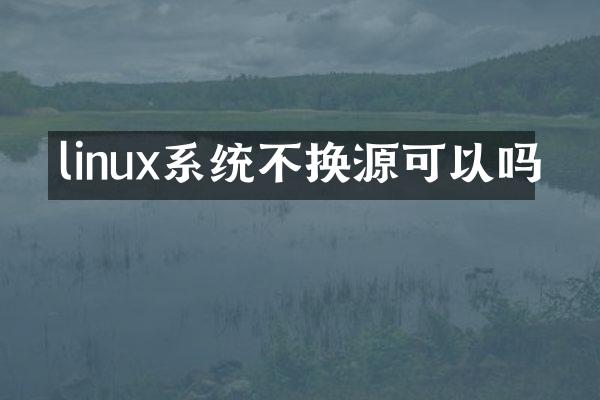 linux系统不换源可以吗