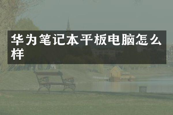 华为笔记本平板电脑怎么样