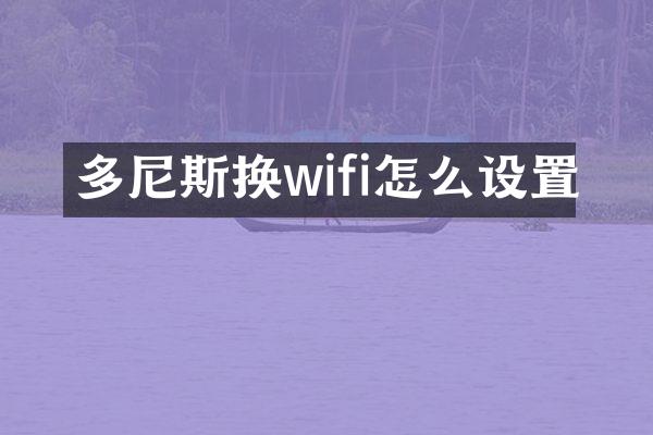 多尼斯换wifi怎么设置