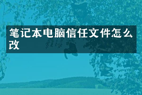 笔记本电脑信任文件怎么改