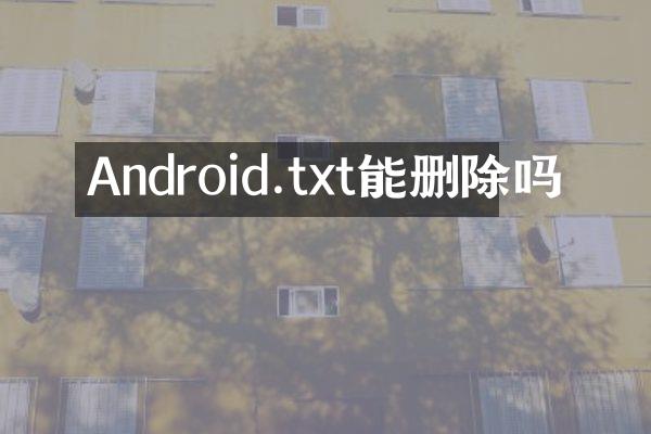 Android.txt能删除吗