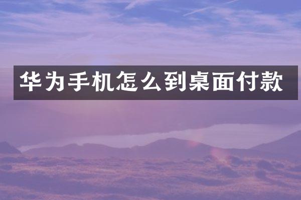 华为手机怎么到桌面付款