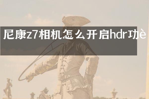 尼康z7相机怎么开启hdr功能