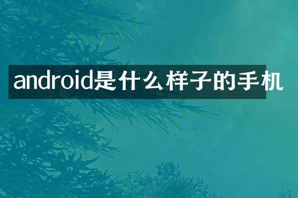 android是什么样子的手机