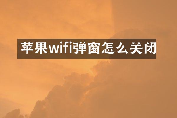 苹果wifi弹窗怎么关闭