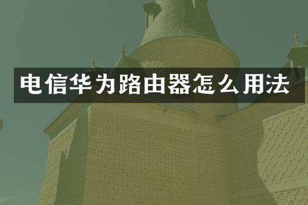 电信华为路由器怎么用法