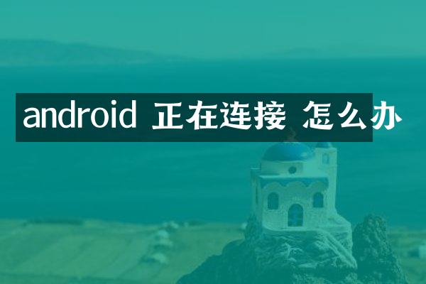 android 正在连接 怎么办