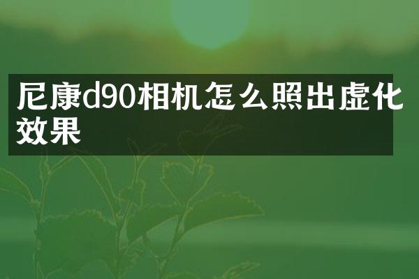 尼康d90相机怎么照出虚化效果