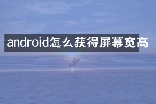android怎么获得屏幕宽高