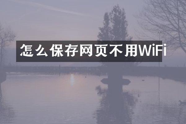 怎么保存网页不用WiFi