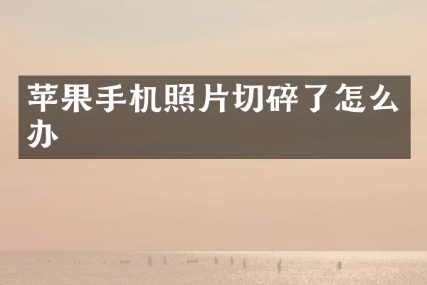 苹果手机照片切碎了怎么办