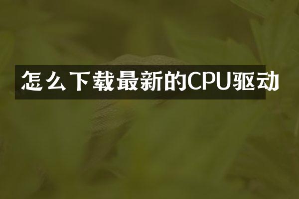 怎么下载最新的CPU驱动