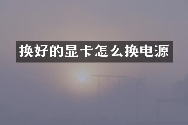 换好的显卡怎么换电源