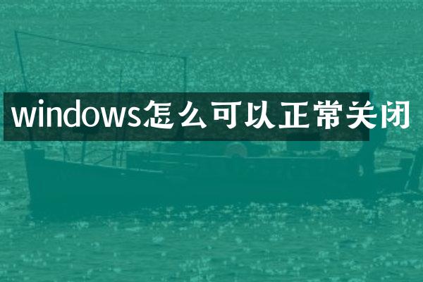 windows怎么可以正常关闭