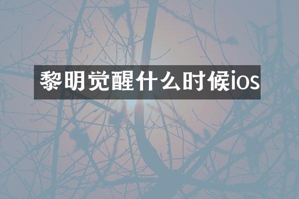 黎明觉醒什么时候ios