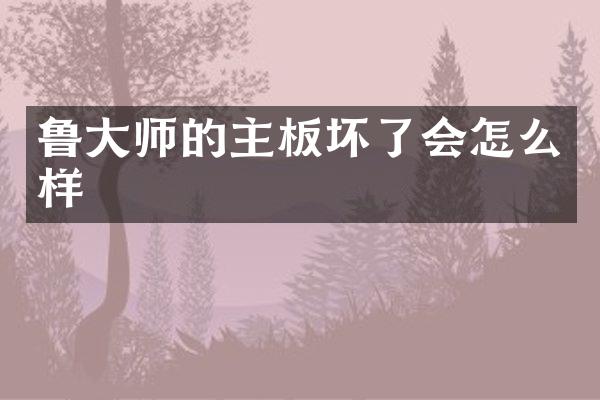 鲁大师的主板坏了会怎么样