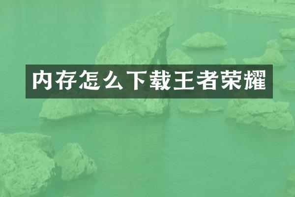 内存怎么下载王者荣耀