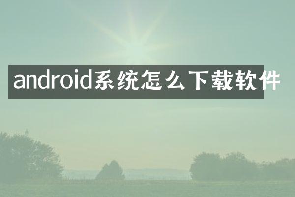android系统怎么下载软件