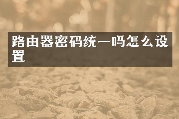 路由器密码统一吗怎么设置