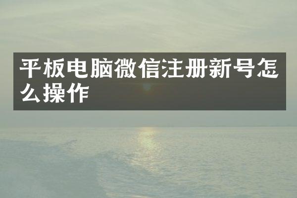 平板电脑微信注册新号怎么操作