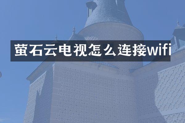 萤石云电视怎么连接wifi