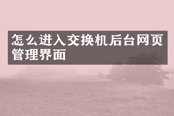 怎么进入交换机后台网页管理界面