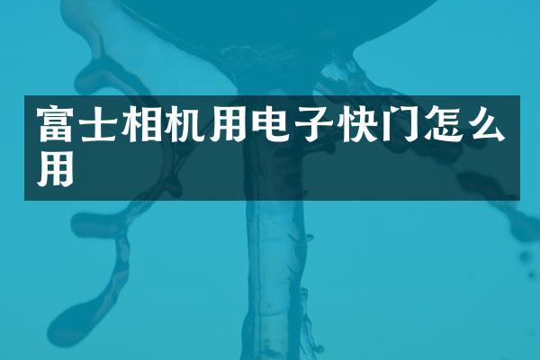 富士相机用电子快门怎么用