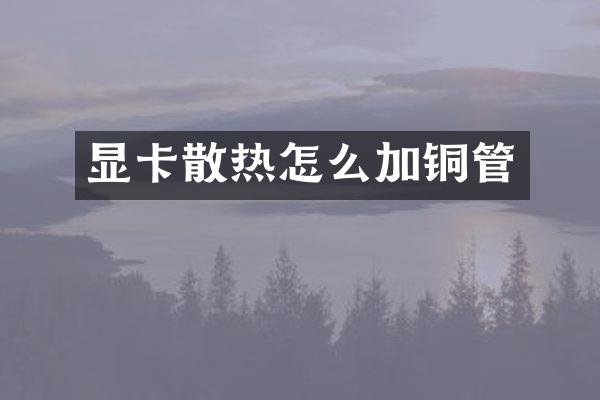 显卡散热怎么加铜管