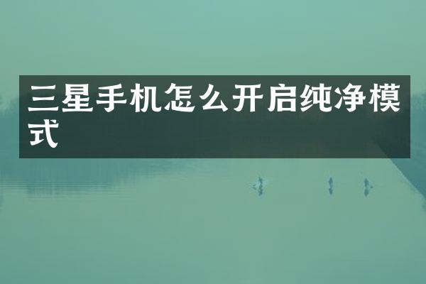 三星手机怎么开启纯净模式
