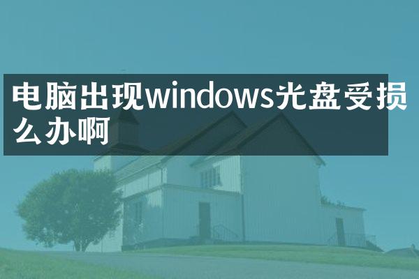 电脑出现windows光盘受损怎么办啊