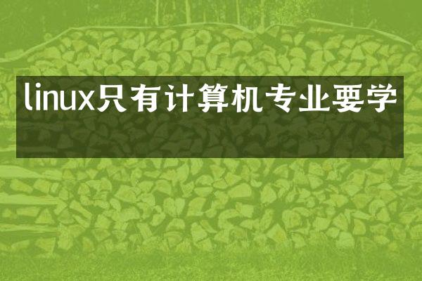 linux只有计算机专业要学吗