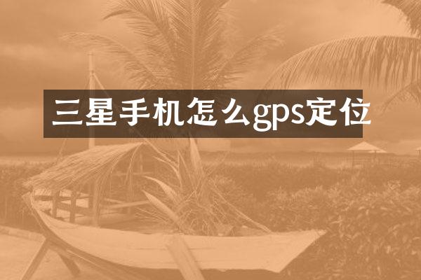 三星手机怎么gps定位