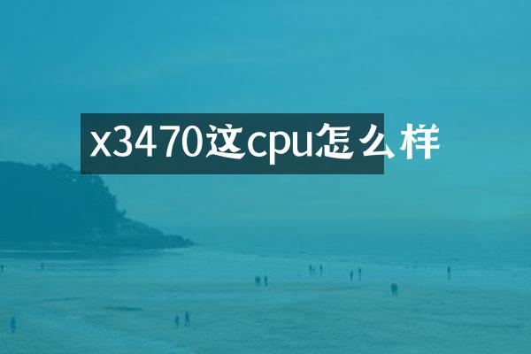 x3470这cpu怎么样