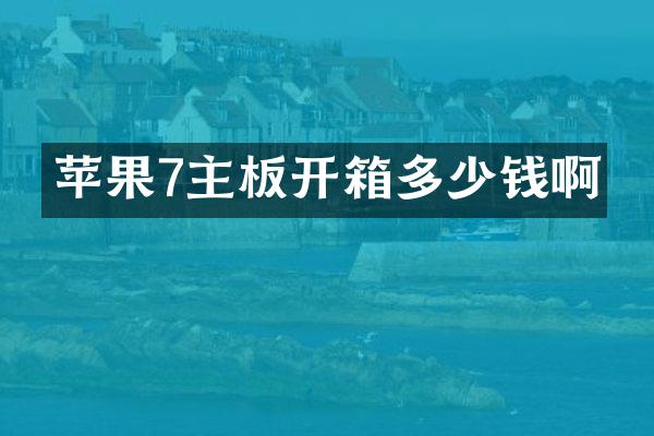 苹果7主板开箱多少钱啊