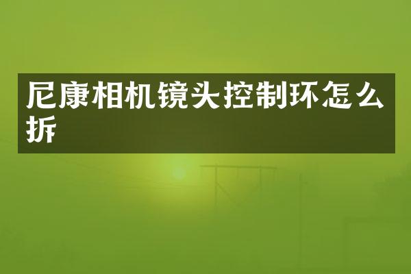 尼康相机镜头控制环怎么拆