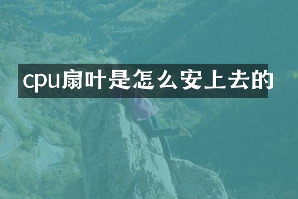 cpu扇叶是怎么安上去的
