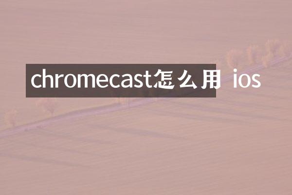 chromecast怎么用 ios