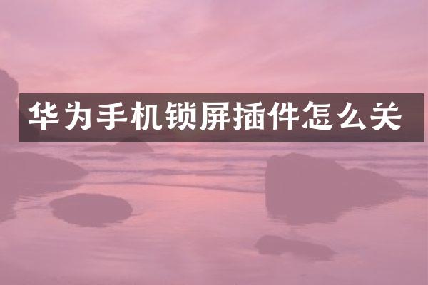 华为手机锁屏插件怎么关