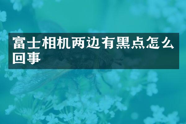 富士相机两边有黑点怎么回事
