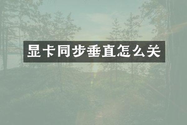 显卡同步垂直怎么关