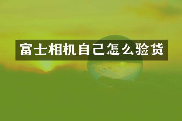 富士相机自己怎么验货