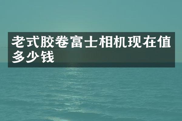 老式胶卷富士相机现在值多少钱