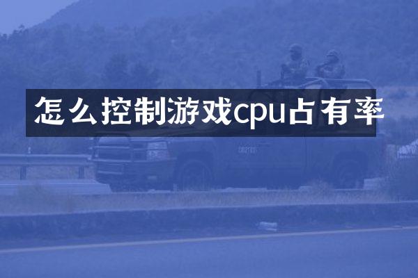 怎么控制游戏cpu占有率