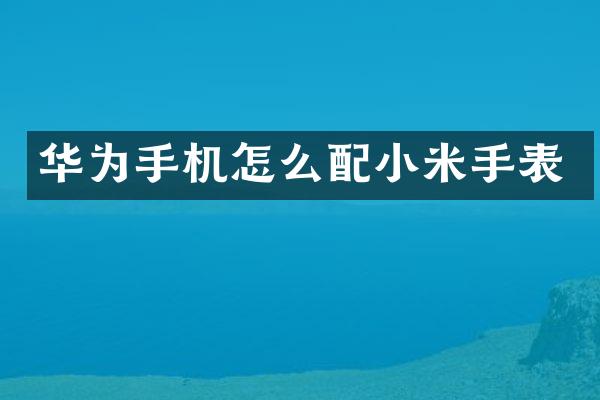 华为手机怎么配小米手表