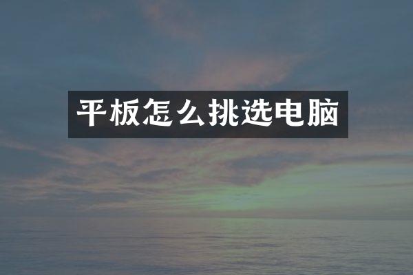 平板怎么挑选电脑