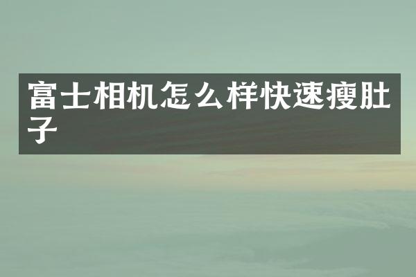 富士相机怎么样快速瘦肚子